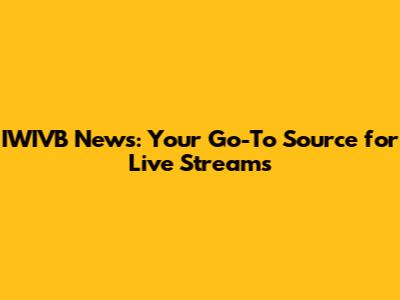 IWIVB News: Your Go-To Source for Live Streams