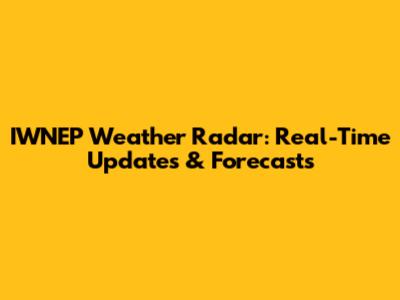 IWNEP Weather Radar: Real-Time Updates & Forecasts