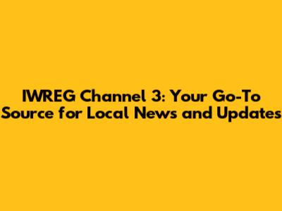 IWREG Channel 3: Your Go-To Source for Local News and Updates