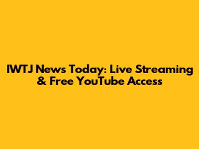 IWTJ News Today: Live Streaming & Free YouTube Access