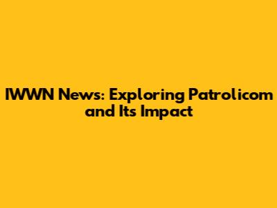 IWWN News: Exploring Patrolicom and Its Impact