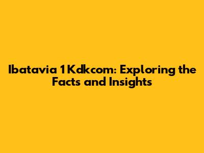 Ibatavia 1 Kdkcom: Exploring the Facts and Insights