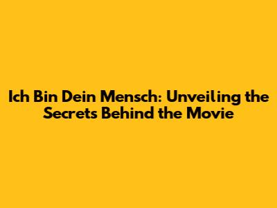 Ich Bin Dein Mensch: Unveiling the Secrets Behind the Movie