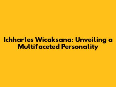 Ichharles Wicaksana: Unveiling a Multifaceted Personality