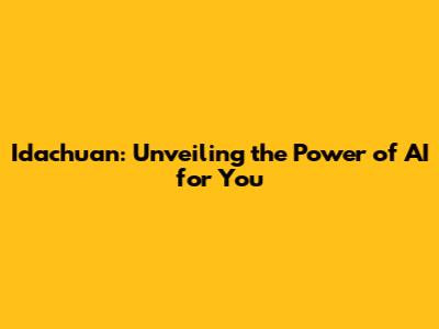 Idachuan: Unveiling the Power of AI for You