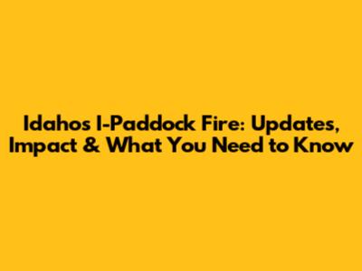 Idaho's I-Paddock Fire: Updates, Impact & What You Need to Know