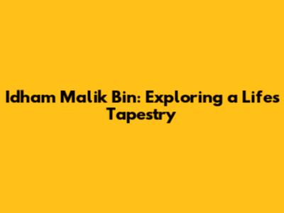 Idham Malik Bin: Exploring a Life's Tapestry