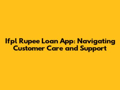 Ifpl Rupee Loan App: Navigating Customer Care and Support