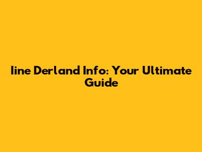 Iine Derland Info: Your Ultimate Guide