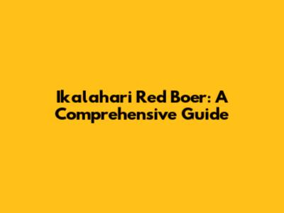 Ikalahari Red Boer: A Comprehensive Guide