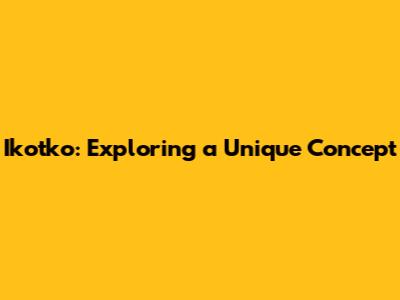 Ikotko: Exploring a Unique Concept