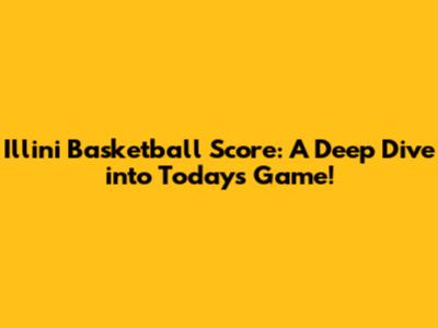 Illini Basketball Score: A Deep Dive into Today's Game!