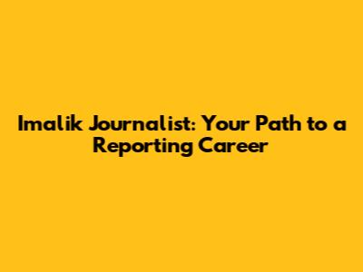Imalik Journalist: Your Path to a Reporting Career