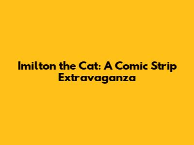 Imilton the Cat: A Comic Strip Extravaganza