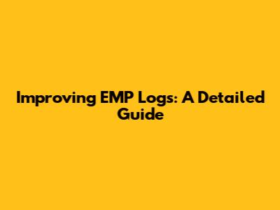 Improving EMP Logs: A Detailed Guide