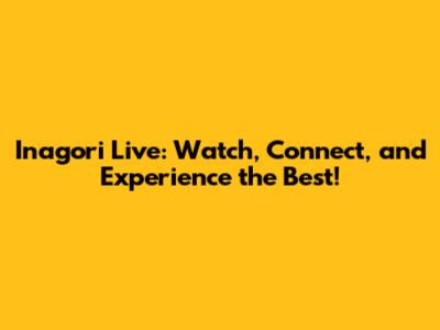 Inagori Live: Watch, Connect, and Experience the Best!