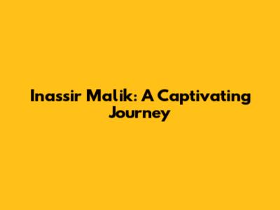 Inassir Malik: A Captivating Journey
