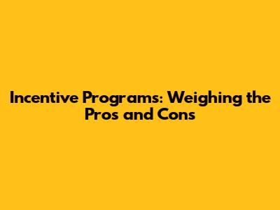 Incentive Programs: Weighing the Pros and Cons