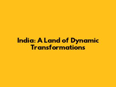 India: A Land of Dynamic Transformations