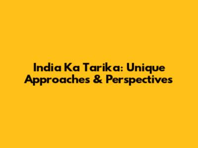 India Ka Tarika: Unique Approaches & Perspectives