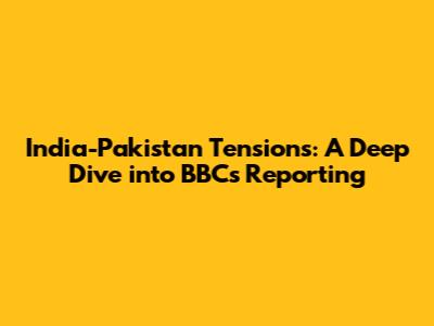 India-Pakistan Tensions: A Deep Dive into BBC's Reporting