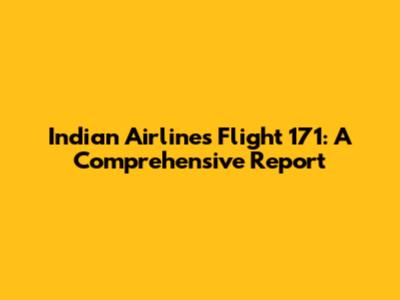 Indian Airlines Flight 171: A Comprehensive Report