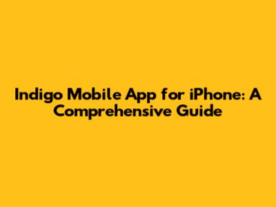 Indigo Mobile App for iPhone: A Comprehensive Guide