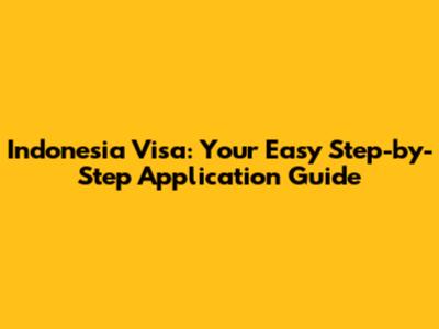 Indonesia Visa: Your Easy Step-by-Step Application Guide