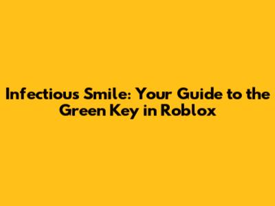 Infectious Smile: Your Guide to the Green Key in Roblox