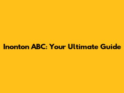 Inonton ABC: Your Ultimate Guide