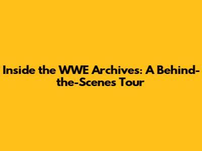 Inside the WWE Archives: A Behind-the-Scenes Tour