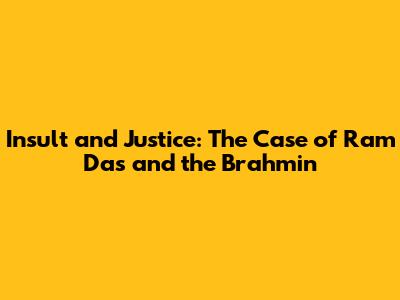 Insult and Justice: The Case of Ram Das and the Brahmin