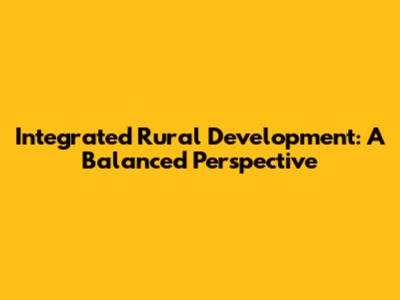 Integrated Rural Development: A Balanced Perspective