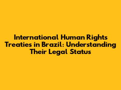 International Human Rights Treaties in Brazil: Understanding Their Legal Status