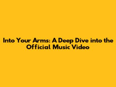 Into Your Arms: A Deep Dive into the Official Music Video