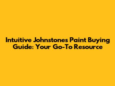 Intuitive Johnstone's Paint Buying Guide: Your Go-To Resource