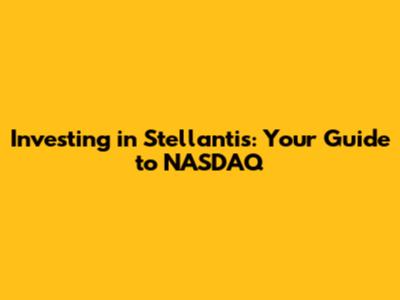 Investing in Stellantis: Your Guide to NASDAQ