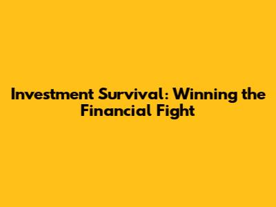 Investment Survival: Winning the Financial Fight