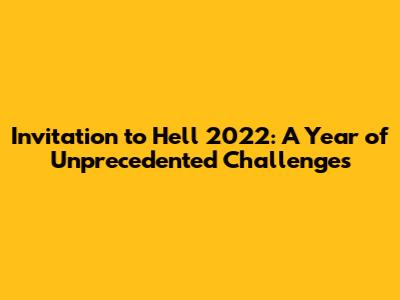 Invitation to Hell 2022: A Year of Unprecedented Challenges