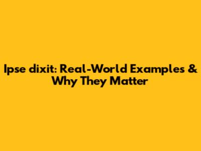 Ipse dixit: Real-World Examples & Why They Matter