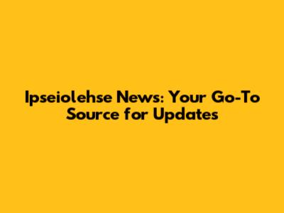 Ipseiolehse News: Your Go-To Source for Updates