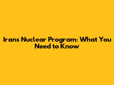Iran's Nuclear Program: What You Need to Know