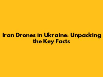 Iran Drones in Ukraine: Unpacking the Key Facts
