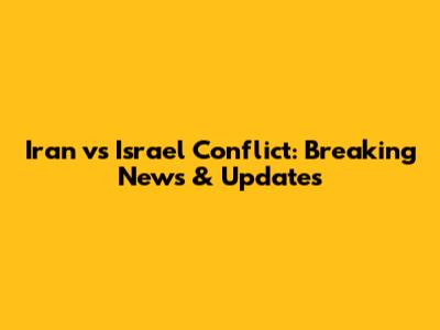 Iran vs Israel Conflict: Breaking News & Updates
