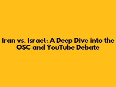 Iran vs. Israel: A Deep Dive into the OSC and YouTube Debate