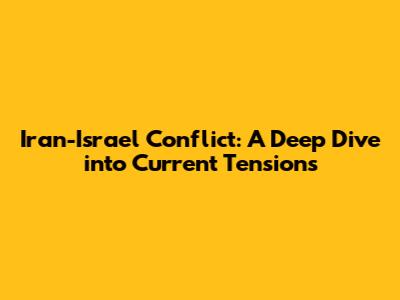 Iran-Israel Conflict: A Deep Dive into Current Tensions