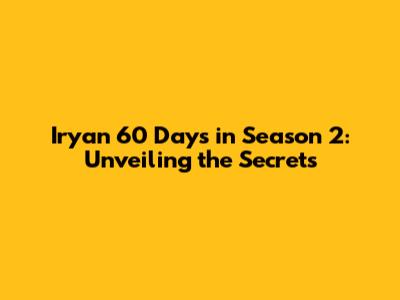 Iryan 60 Days in Season 2: Unveiling the Secrets