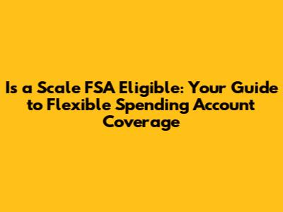 Is a Scale FSA Eligible: Your Guide to Flexible Spending Account Coverage