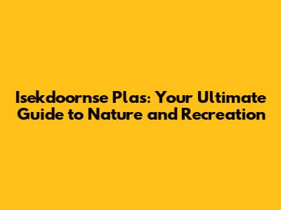 Isekdoornse Plas: Your Ultimate Guide to Nature and Recreation
