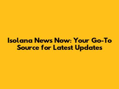 Isolana News Now: Your Go-To Source for Latest Updates
